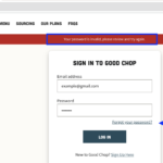 Click Forgot password if you are having issues logging into your Good Chop account.